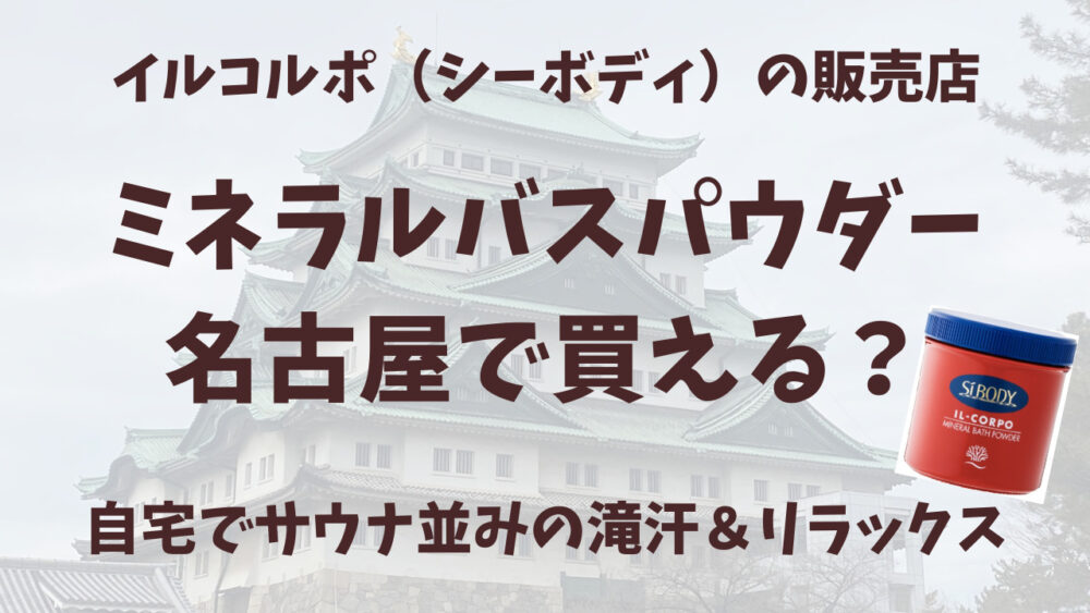 イルコルポのミネラルバスパウダー名古屋の販売店