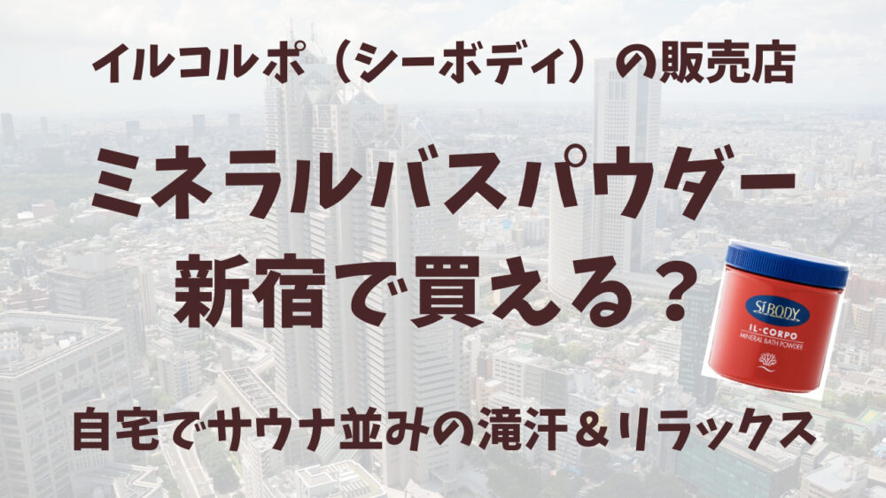 イルコルポのミネラルバスパウダー新宿の販売店